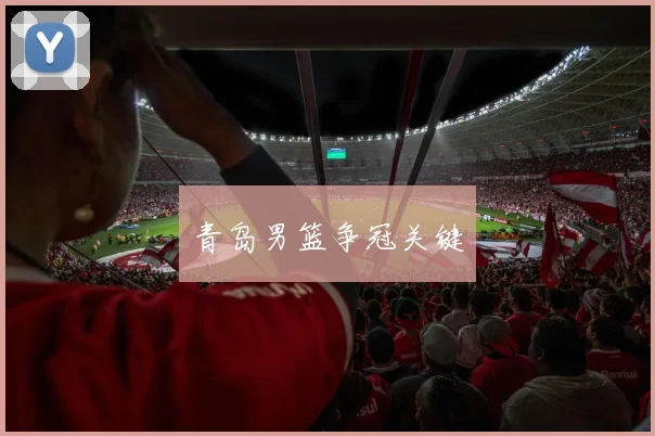 青岛男篮争冠关键