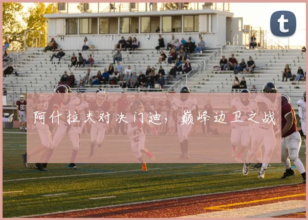 阿什拉夫对决门迪，巅峰边卫之战