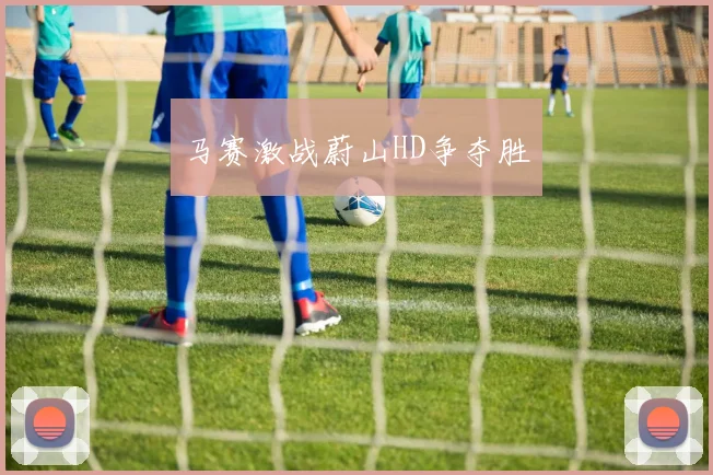 马赛激战蔚山HD争夺胜