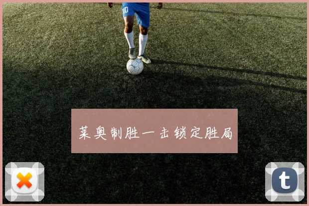 莱奥制胜一击锁定胜局