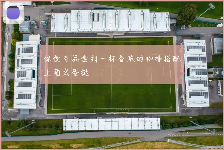 你便可品尝到一杯香浓的咖啡搭配上葡式蛋挞