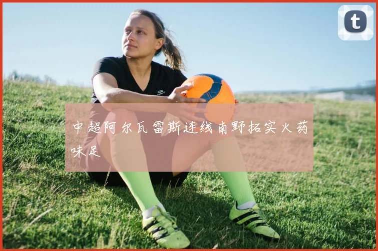 中超阿尔瓦雷斯连线南野拓实火药味足