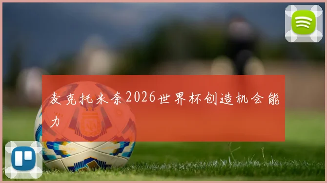 麦克托米奈2026世界杯创造机会能力