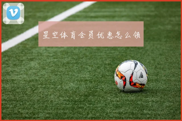 星空体育会员优惠怎么领