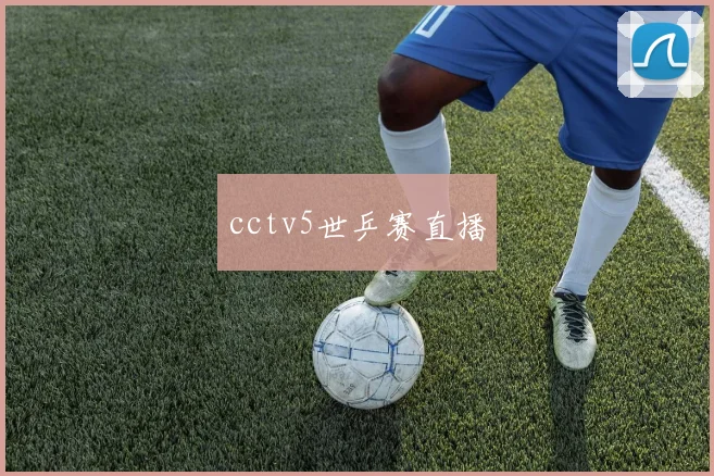 cctv5世乒赛直播