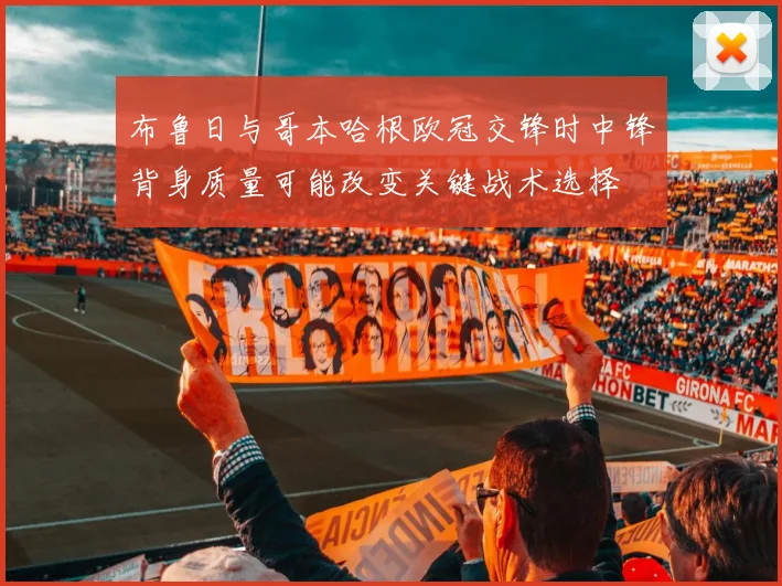 布鲁日与哥本哈根欧冠交锋时中锋背身质量可能改变关键战术选择
